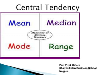 Central Tendency




          Prof Vivek Katare
          Shantiniketan Business School
          Nagpur
 
