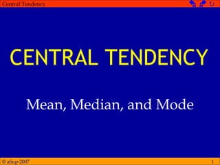 © aSup-2007
Central Tendency   
1
CENTRAL TENDENCY
Mean, Median, and Mode
 