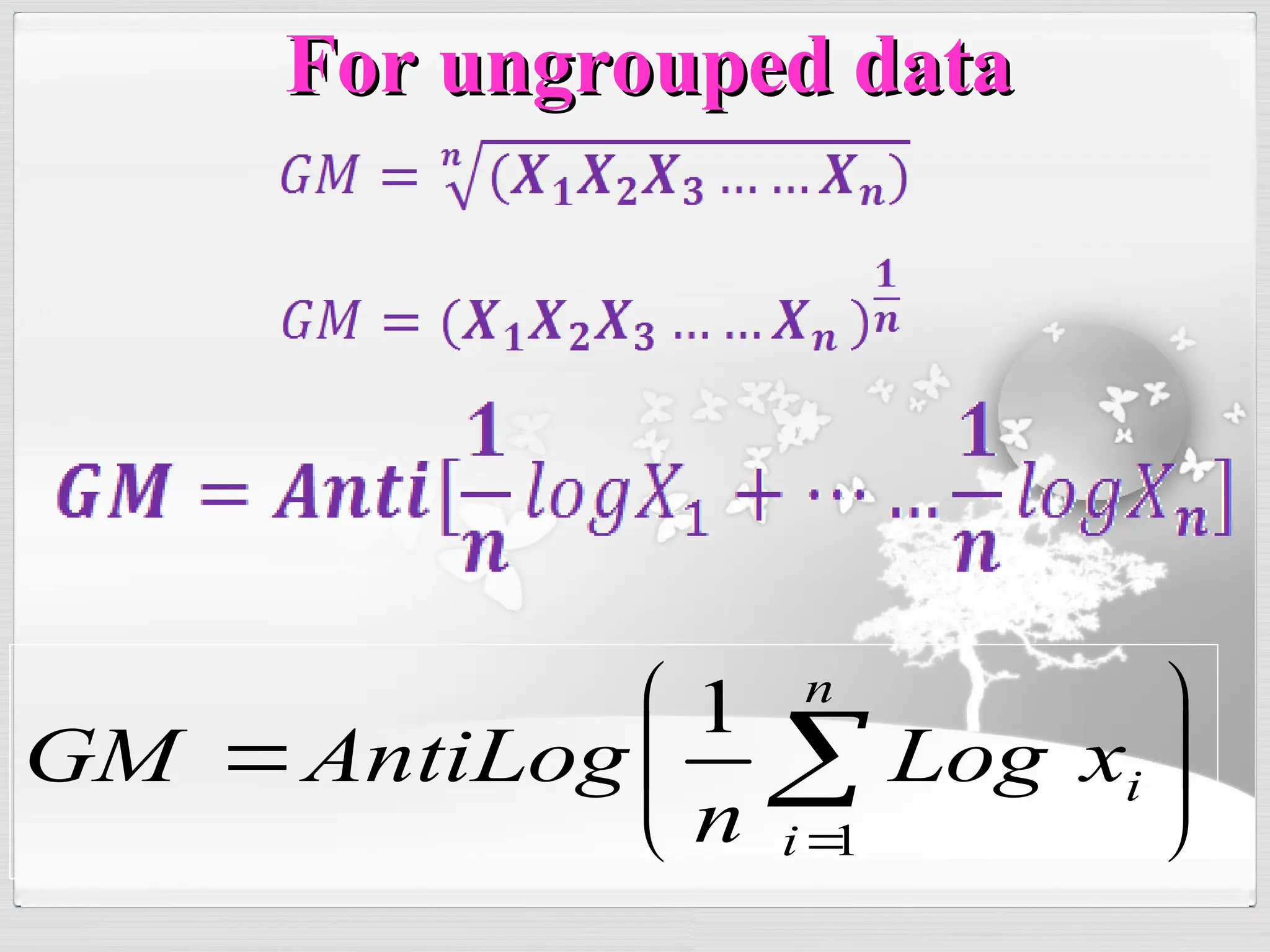 For ungrouped data
For ungrouped data






 

n
i
i
x
Log
n
AntiLog
GM
1
1
 
