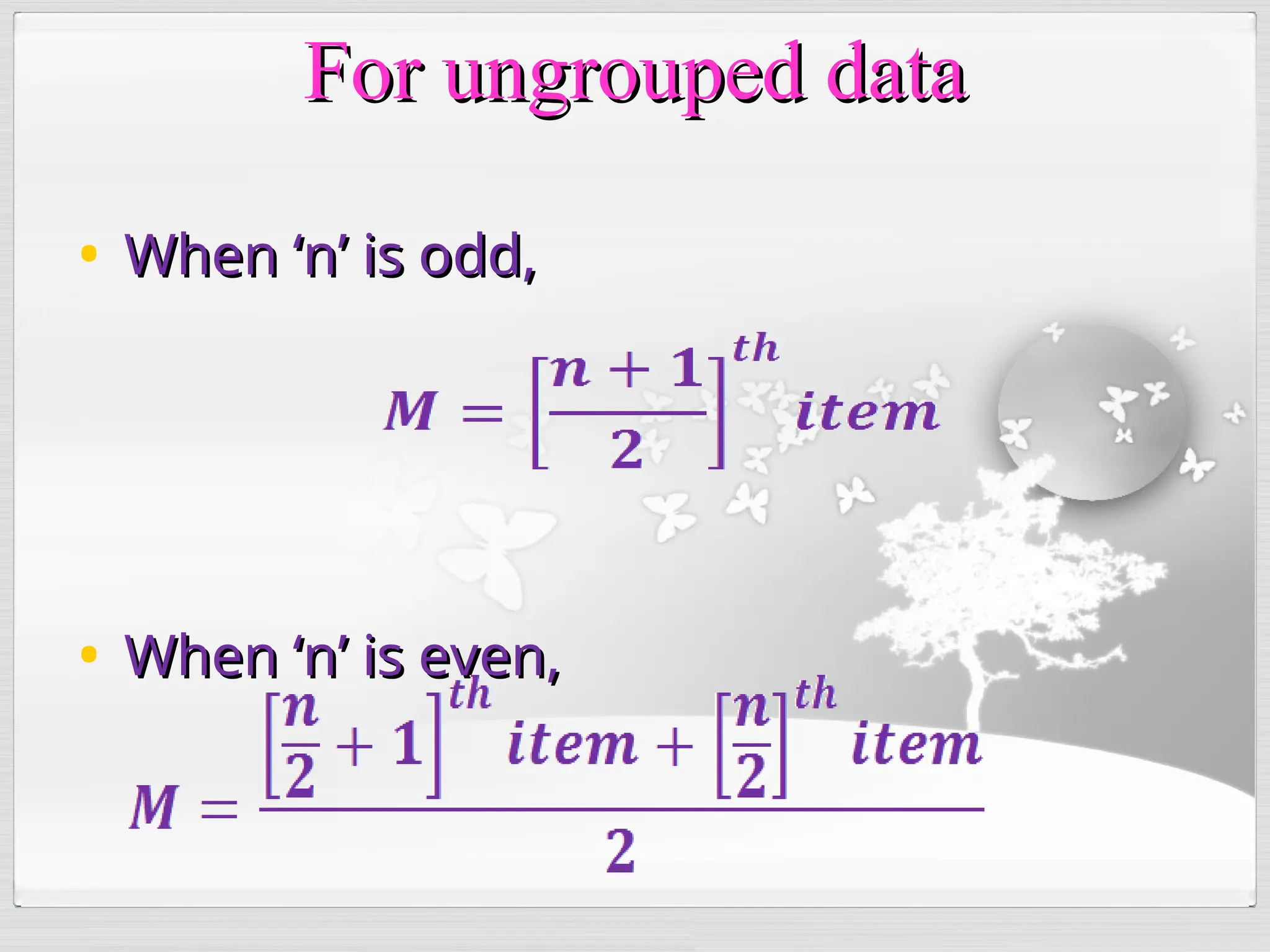 • When ‘n’ is odd,
When ‘n’ is odd,
• When ‘n’ is even,
When ‘n’ is even,
For ungrouped data
For ungrouped data
 