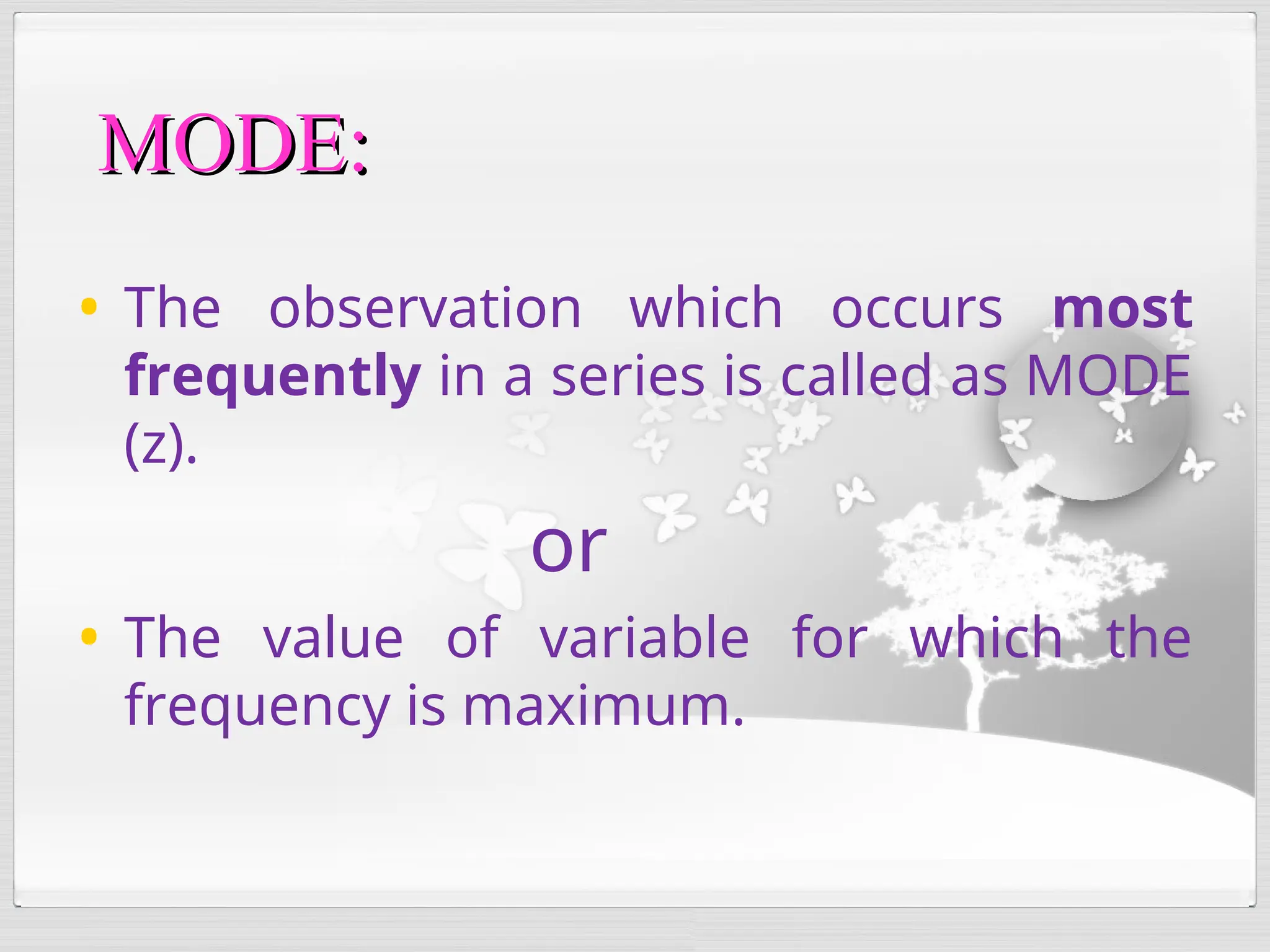 • The observation which occurs most
frequently in a series is called as MODE
(z).
or
• The value of variable for which the
frequency is maximum.
MODE:
MODE:
 