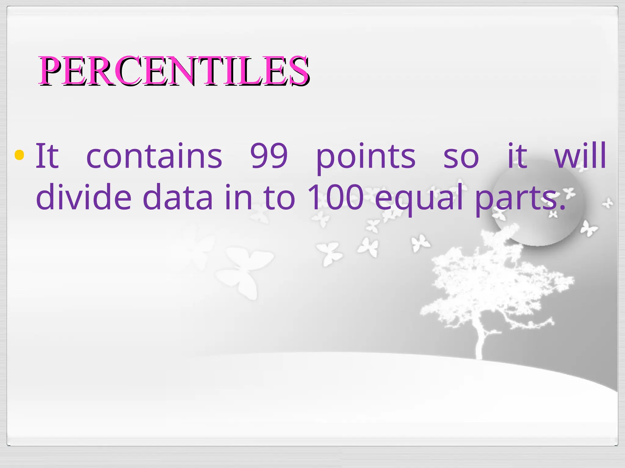 • It contains 99 points so it will
divide data in to 100 equal parts.
PERCENTILES
PERCENTILES
 