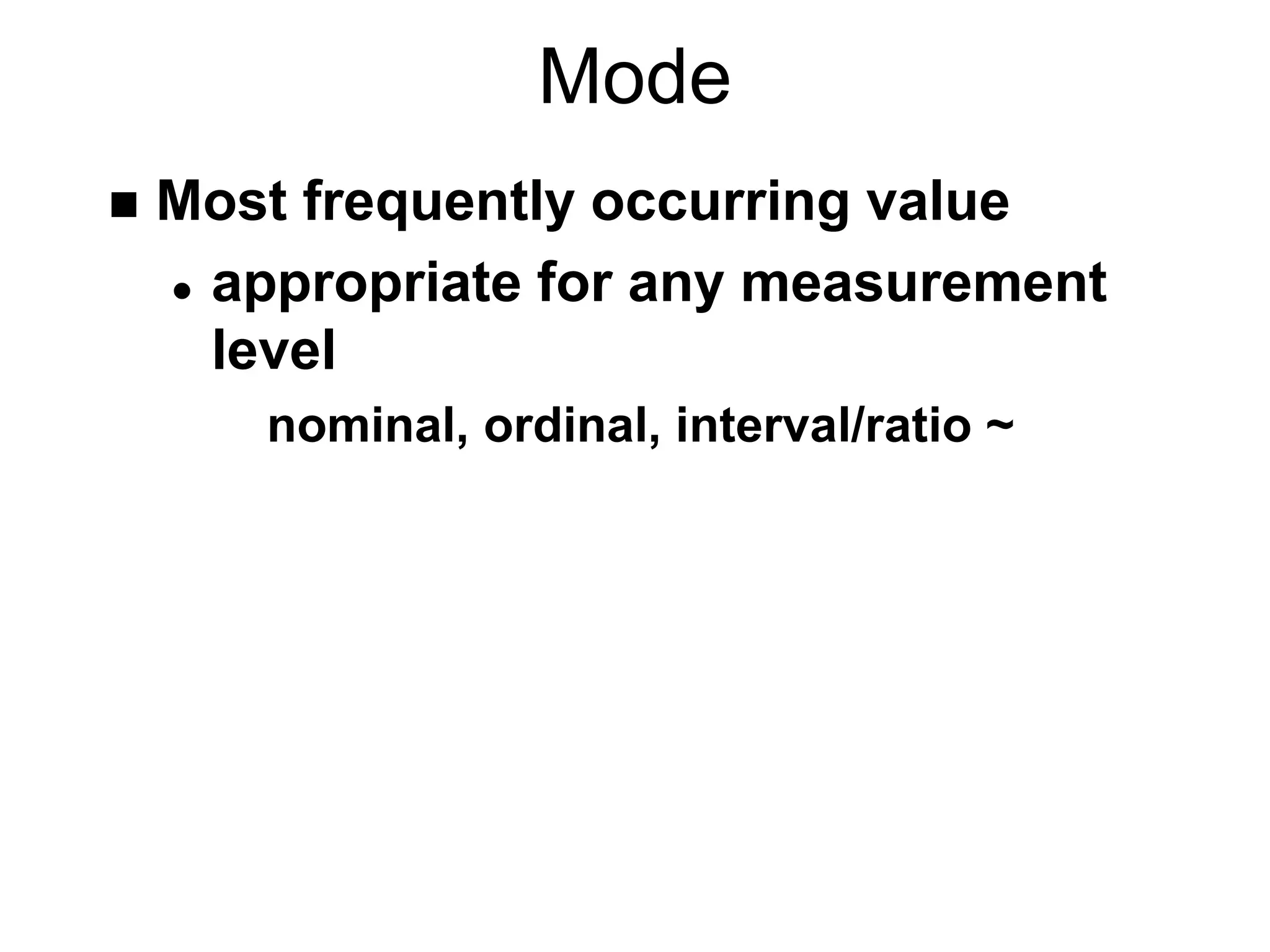 Mode
 Most frequently occurring value
 appropriate for any measurement
level
nominal, ordinal, interval/ratio ~
 