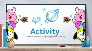 Activity
Read and analyze the given problem carefully.
42
 