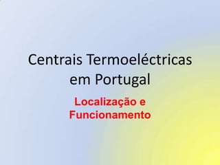 Centrais Termoeléctricas em PortugalLocalização e Funcionamento