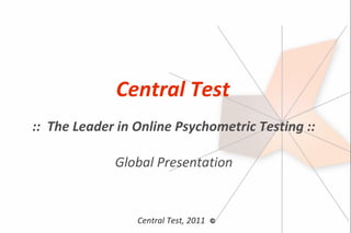 Central Test
:: The Leader in Online Psychometric Testing ::

             Global Presentation


                 Central Test, 2011
 