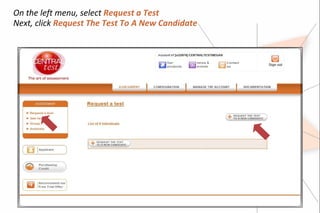 On the left menu, select Request a Test
Next, click Request The Test To A New Candidate
 