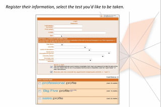 Register their information, select the test you'd like to be taken.
 