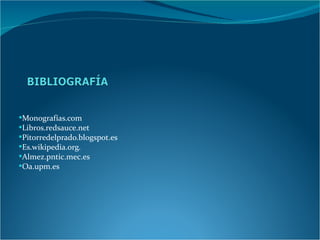 Monografías.com
Libros.redsauce.net
Pitorredelprado.blogspot.es
Es.wikipedia.org.
Almez.pntic.mec.es
Oa.upm.es
 