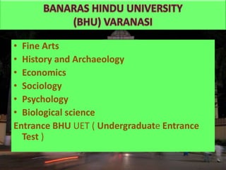 • Fine Arts
• History and Archaeology
• Economics
• Sociology
• Psychology
• Biological science
Entrance BHU UET ( Undergraduate Entrance
Test )
 