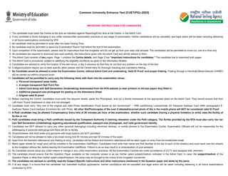 Common University Entrance Test [CUET(PG)–2025]
IMPORTANT INSTRUCTIONS FOR CANDIDATES
1. The candidate must reach the Centre at the time as indicated against Reporting/Entry time at the Centre, in the Admit Card
2. If any candidate is found indulging in any unfair means/unfair examination practices at any stage of examination, his/her candidature will be cancelled, and legal action will be taken including debarring
in all future examinations conducted by NTA
3. No candidate shall be permitted to enter after the Gate Closing Time.
4. No candidate shall be permitted to leave the Examination Room/ Hall before the end of the examination.
5. Upon completion of the examination, please wait for instructions from the Invigilator and do not get up from your seat until advised. The candidates will be permitted to move out, one at a time only
6. All candidates are required to download and read carefully, the Instructions given with the Admit Card and strictly adhere to them.
7. This Admit Card consists of two pages- Page 1 contains the Centre details, and Page 2 has “Important instructions for candidates.” The candidate has to download both pages.
8. The Admit Card is provisional, subject to satisfying the eligibility conditions as given in the Information Bulletin.
9. Candidates are advised to verify the location of the test venue, a day in advance so that they do not face any problem on the day of the test.
10. If religion/customs require you to wear specific attire, please visit the Centre early for thorough checking and mandatory frisking.
11. No Candidate would be allowed to enter the Examination Centre, without Admit Card and undertaking, Valid ID Proof, and proper frisking. Frisking through a Handheld Metal Detector (HHMD)
will be carried out without physical touch.
12. Candidates will be permitted to carry only the following items with them into the examination venue :
a. Personal transparent water bottle,
b. A simple transparent Ball Point Pen
c. Admit Card along with Self Declaration (Undertaking) downloaded from the NTA website (a clear printout on A4 size paper) duly filled in.
d. Additional passport-size photograph for pasting on the Attendance Sheet
e. Original valid ID proof
13. Before reaching the Centre, candidates must enter the required details, paste the Photograph, and put a thumb impression at the appropriate place on the Admit Card. They should ensure that their
Left-Hand Thumb Impression is clear and not smudged.
14. Candidate must carry “Any one of the original and valid Photo Identification Proof issued by the Government” – PAN card/Driving License/Voter ID/ Passport/ Aadhaar Card (With photograph)/ E-
Aadhaar/ Ration Card/ Aadhaar Enrolment No. with Photo. All other IDs/Photocopies of IDs even if attested/scanned photo of IDs in the mobile phone will NOT be considered valid ID Proof.
15. A PwD candidate may be allowed Compensatory/ Extra time of 20 minutes per hour of the examination, whether such candidate (having a physical limitation to write) uses the facility of
Scribe or not.
16. PwD candidates must bring a PwD certificate issued by the Competent Authority if claiming relaxation under the PwD category. The Scribe provided by the NTA must also carry his/ her
own Self Declaration (Undertaking) regarding educational qualification, passport-size photograph, and valid government identity.
17. Candidates are NOT allowed to carry any other personal belongings including electronic devices, or mobile phones to the Examination Centre. Examination Officials will not be responsible for the
safekeeping of personal belongings and there will be no facility.
18. Shoes/footwear with thick soles and garments with large buttons are NOT permitted.
19. Candidates will not be allowed to take a bio-break during first 45 minutes and last 30 minutes of the exam.
20. Apart from the biometric attendance and frisking at entry, candidates will be frisked and biometric attendance will be taken again on entry from bio-break/toilet break.
21. Blank paper sheets for rough work will be provided in the examination Hall/Room. Candidates must write their name and Roll Number at the top of each of the sheet(s) and must hand over the sheet/s
to the invigilator without fail, before leaving the Examination Hall/Room. Failure to do so may result in a nonevaluation of your answers.
22. No Candidate should adopt any unfair means or indulge in any unfair examination practices. All the Examination Centres are under surveillance of CCTV and equipped with Jammers.
23. The candidate should ensure that the Question Paper available on the computer screen is as per his/her opted subject/medium indicated in the Admit Card. In case, the subject/medium of the
Question Paper is other than his/her opted subject/medium, the same may be brought to the notice of the Invigilator concerned.
24. The candidates are advised to carefully read the Subject-Specific Instructions and other instructions mentioned in the Question paper and abide by the same.
25. If at any stage, it is found that the candidate has submitted multiple applications, his/her candidature will be cancelled and legal action will be taken including debarring in all future examinations
conducted by NTA.
 