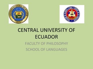 CENTRAL UNIVERSITY OF ECUADOR FACULTY OF PHILOSOPHY SCHOOL OF LANGUAGES 