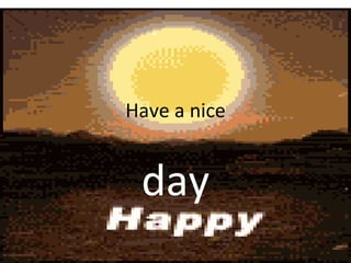 Have a nice day 