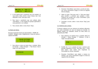 Manual V.250                                                    Manual V.250


                                                                  2. Pressione “Enter/Menu” para iniciar a escrita do nome.
                HORA: 14        MIN: 27                              Um cursor intermitente surgirá no inicio da segunda
                DIA: 31         MÊS: 07                              linha do display;

   2. A seta aponta para o parâmetro que será editado, no         3. Utilize as teclas “Seta para cima” e “Seta para baixo”
      caso acima a hora. Acerte a hora, minuto, dia e mês            para escolher o caractere que compõe o nome.
      utilizando a tecla “Seta para cima”;                           Confirme sua escolha com a tecla “Enter/Menu” para
                                                                     prosseguir com a escrita;
   3. Para trocar o parâmetro que será editado utilize
      “Enter/Menu”, a seta mudará de posição apontando o          4. Concluída a escrita, utilize a tecla virtual “2Seg” para
      novo parâmetro a ser editado;                                  finalizar;

   4. Para concluir utilize a tecla virtual “2Seg”;            6.3 Telefones para contato:

                                                               É Possível cadastrar até seis números de telefones diferentes
6.2 Nome do Cliente:                                           que serão contatados em caso de situação de incêndio. As
                                                               ligações podem ser realizadas através de linha direta ou
Na tela de operação inicial são apresentados o “NOME DO        passando pelo PABX.
CLIENTE”, Relógio e Data. Originalmente o nome do cliente é
GALBA SISTEMAS.                                                   1. Para cadastrar um telefone faça o caminho: Menu de
                                                                     Entrada -> Menu Principal -> Telefones. A tela a
                                                                     seguir será apresentada:
                    GALBA SISTEMAS
                     14:27 OK 15/08
                                                                               FONE: 1

   1. Para alterar o nome do cliente faça o caminho: Menu
      de Entrada -> Menu Principal -> Tela Inicial. A tela a      2. Escolha de 1 a 6 a posição em que o número será
      seguir será apresentada:                                       gravado utilizando as teclas “Seta para cima” e “Seta
                                                                     para baixo”. Esta ordem será respeitada na
                                                                     necessidade de efetuar chamadas;
               SAUDACAO:
                                                                  3. Pressione “Enter/Menu” para digitar o número do
                                                                     telefone. Um cursor intermitente surgirá no inicio da
                                                                     segunda linha do display;




                             11                                                              12
 