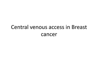 Central venous access in Breast
cancer
 