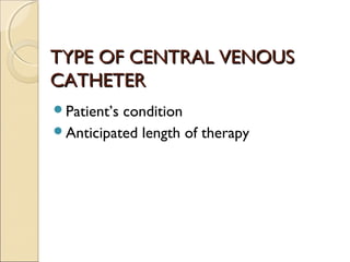 TTYYPPEE OOFF CCEENNTTRRAALL VVEENNOOUUSS 
CCAATTHHEETTEERR 
Patient’s condition 
Anticipated length of therapy 
 