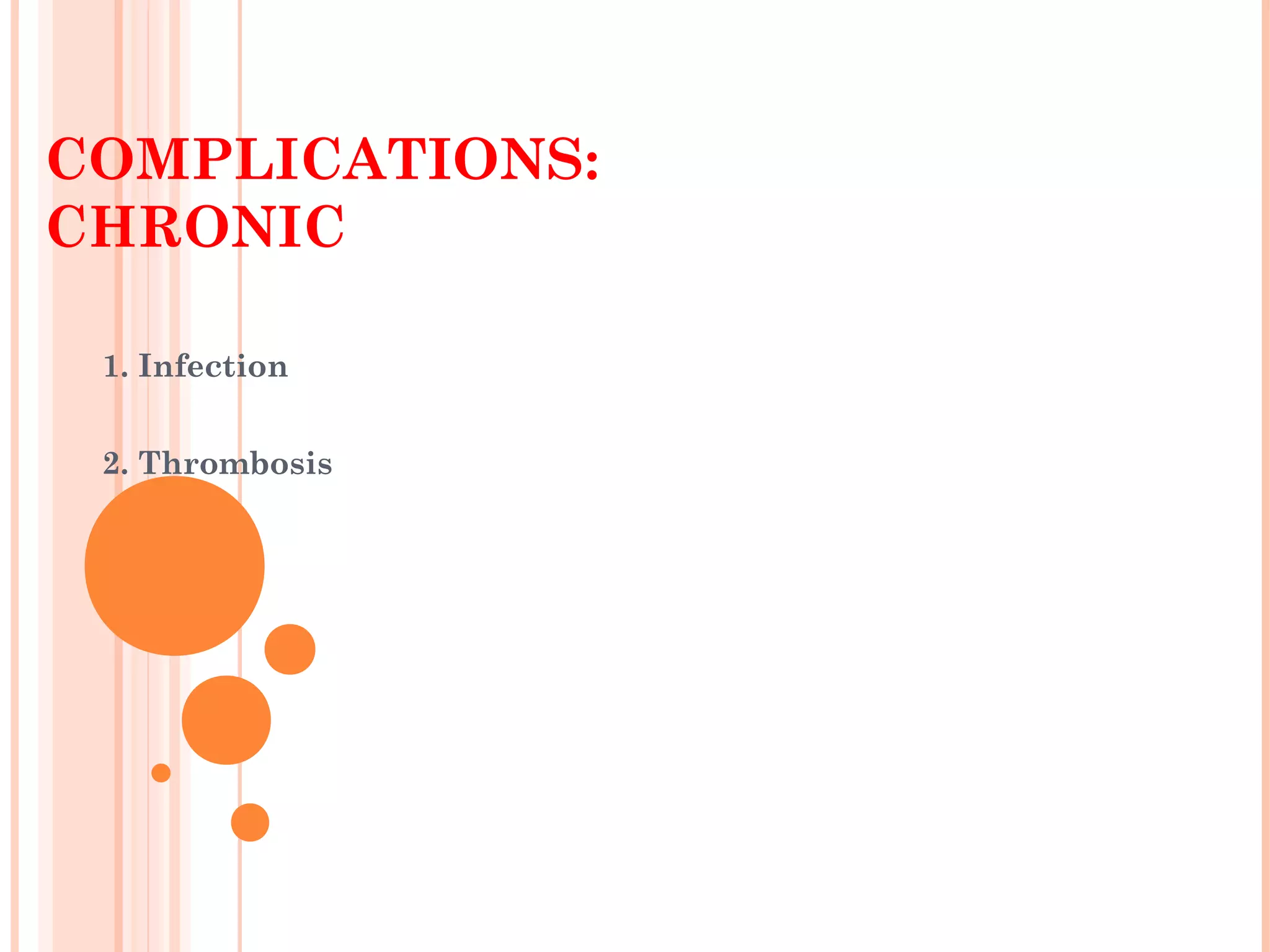 COMPLICATIONS:
CHRONIC
1. Infection
2. Thrombosis
 