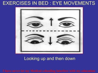 EXERCISES IN BED : EYE MOVEMENTS




               Looking up and then down

I have never let my Medical schooling interfere with my education
 
