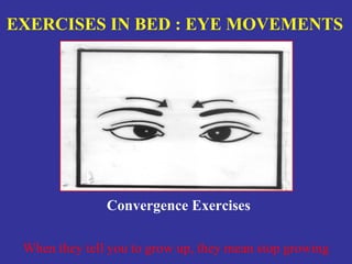 EXERCISES IN BED : EYE MOVEMENTS




               Convergence Exercises

 When they tell you to grow up, they mean stop growing
 