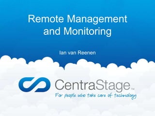 Remote Management
  and Monitoring
     Ian van Reenen
 