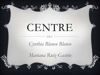 CentreCynthia Blanco BlancoMariana Ruiz Gastón