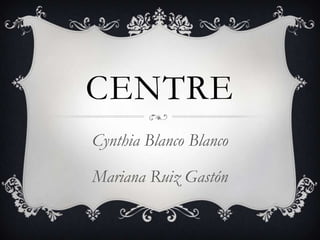 Centre Cynthia Blanco Blanco Mariana Ruiz Gastón 