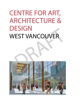 DRAFT
CENTRE FOR ART,
ARCHITECTURE &
DESIGN
WEST VANCOUVER
 