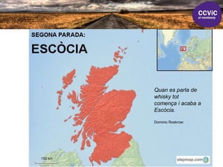 Quan es parla de
whisky tot
comença i acaba a
Escòcia.
Dominic Roskrow:
 