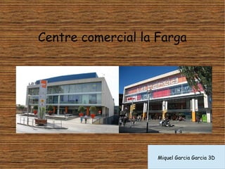 Centre comercial la Farga
Miquel Garcia Garcia 3D
 