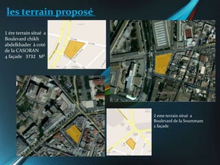 les terrain proposé
2 eme terrain situé a
Boulevard de la Soummam
2 façade
1 ére terrain situé a
Boulevard chikh
abdelkhad...