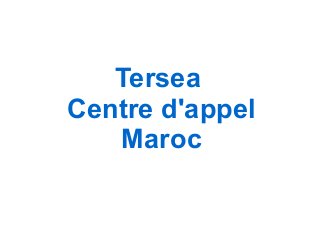 Tersea
Centre d'appel
Maroc
 