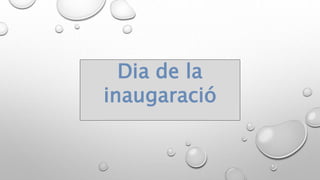 Dia de la
inaugaració
 