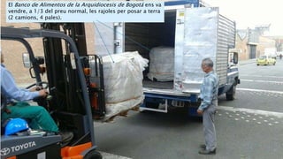 El Banco de Alimentos de la Arquidiocesis de Bogotá ens va
vendre, a 1/3 del preu normal, les rajoles per posar a terra
(2 camions, 4 pales).
 