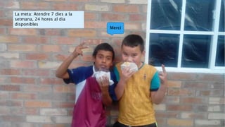 Merci
La meta: Atendre 7 dies a la
setmana, 24 hores al dia
disponibles
 