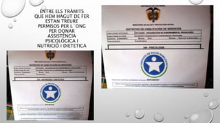 ENTRE ELS TRÀMITS
QUE HEM HAGUT DE FER
ESTAN TREURE
PERMISOS PER L`ONG
PER DONAR
ASSISTÈNCIA
PSICOLÒGICA I
NUTRICIÓ I DIETETICA
 