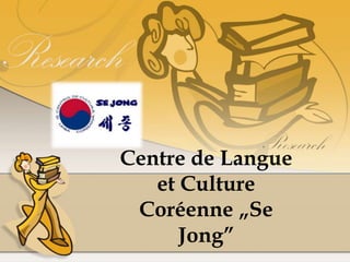 Centre de Langue 
et Culture 
Coréenne „Se 
Jong” 
 