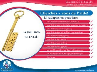 Ensemble vers le Bien-Être 
et une Vie Harmonieuse 
Cherchez – vous de l’aide! 
L’inadaptation peut être : 
une déficience...