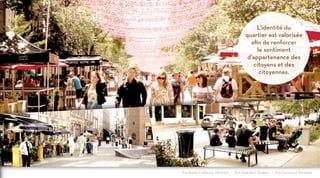 L’identité du
quartier est valorisée
afin de renforcer
le sentiment
d’appartenance des
citoyens et des
citoyennes.

Rue Sainte-Catherine, Montréal • Rue Saint-Paul, Québec • Rue Fairmount, Montréal

 