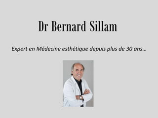 Dr Bernard Sillam
Expert en Médecine esthétique depuis plus de 30 ans…
 