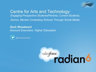 Centre for Arts and Technology:
Engaging Prospective Students/Parents, Current Students,
Alumni, Monitor Competing Schools Through Social Media

Zach Woodward
Account Executive, Higher Education

    @zachwoodward
 