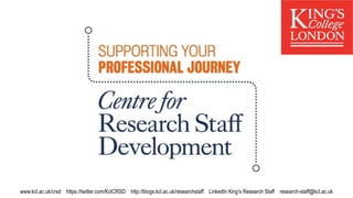 www.kcl.ac.uk/crsd https://twitter.com/KclCRSD http://blogs.kcl.ac.uk/researchstaff LinkedIn King’s Research Staff research-staff@kcl.ac.uk
 
