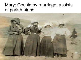 Mary: Cousin by marriage, assists at parish births 
