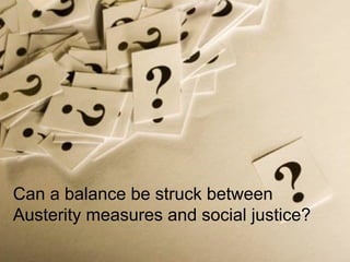 Can a balance be struck between Austerity measures and social justice? 