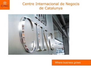 Centre Internacional de Negocis de Catalunya Where business grows 