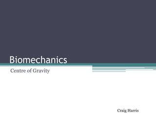 Biomechanics
Centre of Gravity

Craig Harris

 