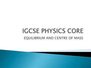 EQUILIBRIUM AND CENTRE OF MASS
 