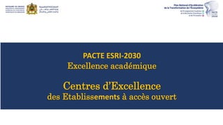 PACTE ESRI-2030
Excellence académique
Centres d’Excellence
des Etablissements à accès ouvert
 