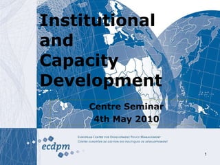 Institutional and  Capacity  Development Centre Seminar 4th May 2010 