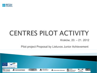 Kraków, 20. – 21. 2012

Pilot project Proposal by Lietuvos Junior Achievement
 