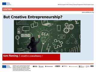 26
Click to edit Master title style
But Creative Entrepreneurship?
tom fleming / creative consultancy /
 